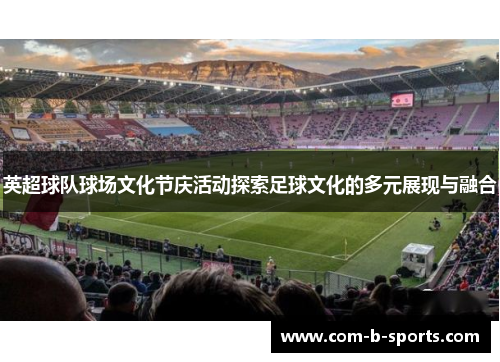 英超球队球场文化节庆活动探索足球文化的多元展现与融合