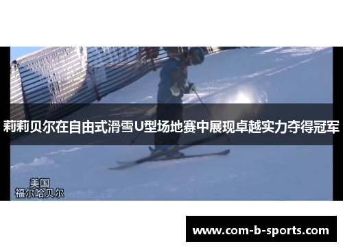 莉莉贝尔在自由式滑雪U型场地赛中展现卓越实力夺得冠军 莉莉贝尔在自由式滑雪U型场地赛中展现卓越实力夺得冠军