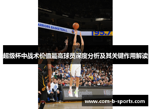 超级杯中战术价值最高球员深度分析及其关键作用解读