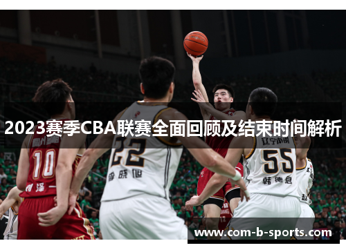 2023赛季CBA联赛全面回顾及结束时间解析