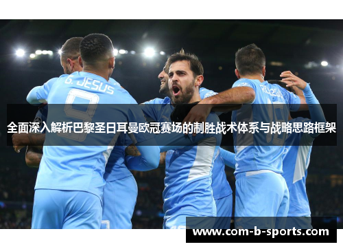 全面深入解析巴黎圣日耳曼欧冠赛场的制胜战术体系与战略思路框架 全面深入解析巴黎圣日耳曼欧冠赛场的制胜战术体系与战略思路框架