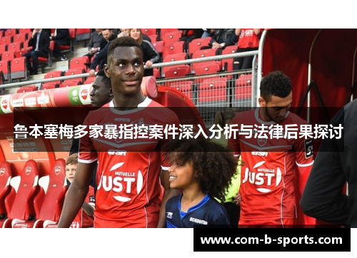 鲁本塞梅多家暴指控案件深入分析与法律后果探讨 鲁本塞梅多家暴指控案件深入分析与法律后果探讨