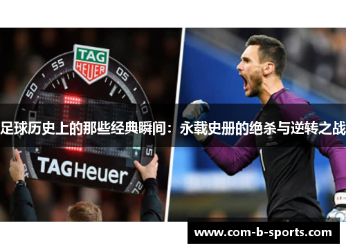 足球历史上的那些经典瞬间:永载史册的绝杀与逆转之战 足球历史上的那些经典瞬间:永载史册的绝杀与逆转之战