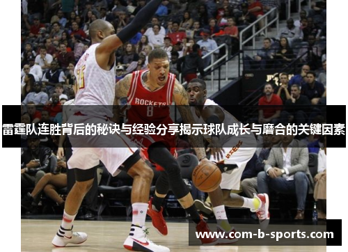 雷霆队连胜背后的秘诀与经验分享揭示球队成长与磨合的关键因素 雷霆队连胜背后的秘诀与经验分享揭示球队成长与磨合的关键因素