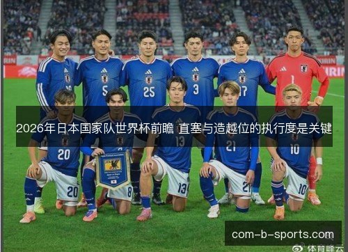 2026年日本国家队世界杯前瞻 直塞与造越位的执行度是关键