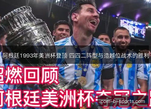阿根廷1993年美洲杯登顶 四四二阵型与造越位战术的胜利 阿根廷1993年美洲杯登顶 四四二阵型与造越位战术的胜利